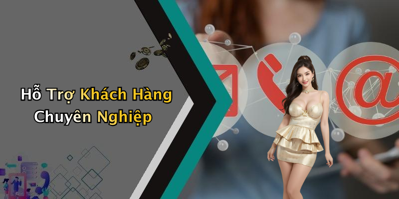 Hỗ Trợ Khách Hàng Chuyên Nghiệp