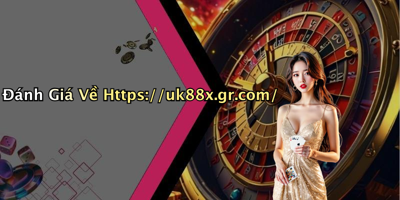 Đánh Giá Về Https://uk88x.gr.com/