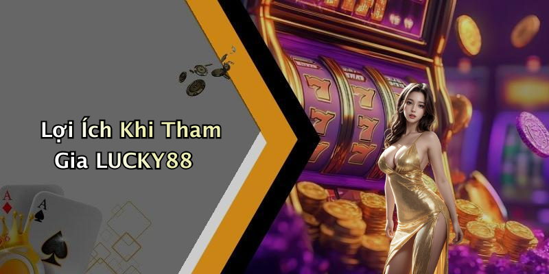Lợi Ích Khi Tham Gia LUCKY88