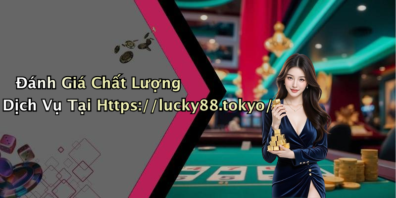 Đánh Giá Chất Lượng Dịch Vụ Tại Https://lucky88.tokyo/