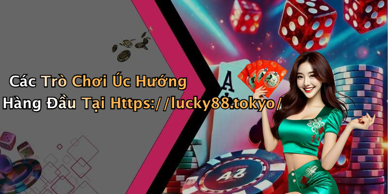 Các Trò Chơi Úc Hướng Hàng Đầu Tại Https://lucky88.tokyo/