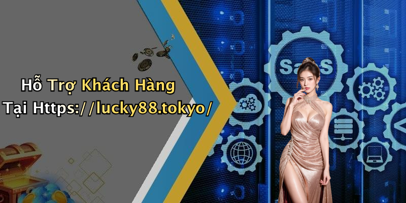 Hỗ Trợ Khách Hàng Tại Https://lucky88.tokyo/