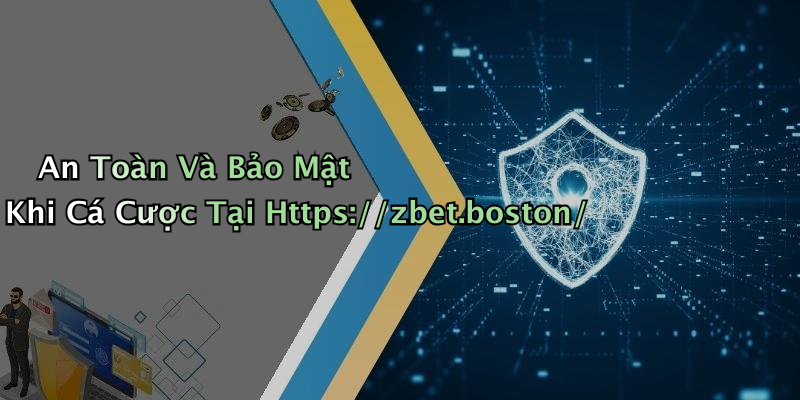 An Toàn Và Bảo Mật Khi Cá Cược Tại Https://zbet.boston/