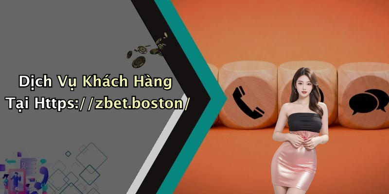 Dịch Vụ Khách Hàng Tại Https://zbet.boston/