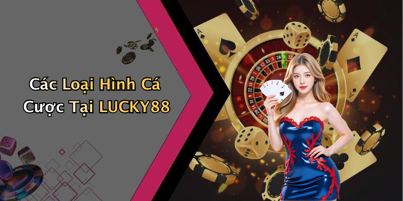 Các Loại Hình Cá Cược Tại LUCKY88