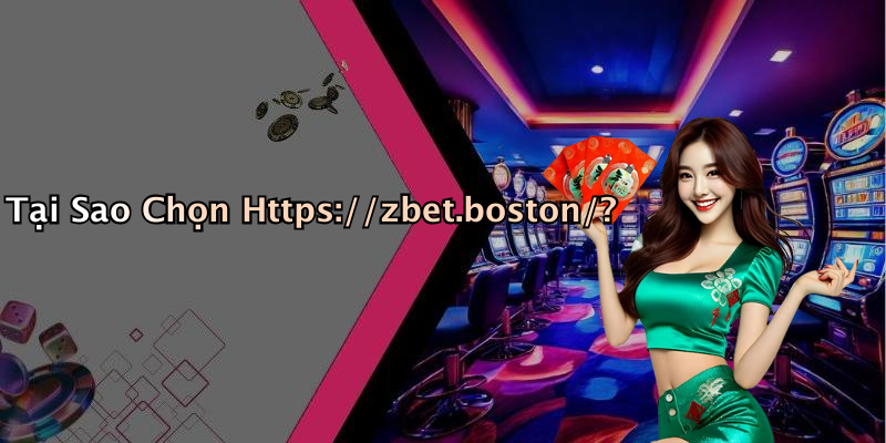Tại Sao Chọn Https://zbet.boston/?