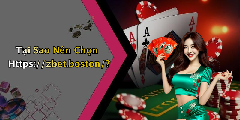 Tại Sao Nên Chọn Https://zbet.boston/?
