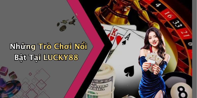 Những Trò Chơi Nổi Bật Tại LUCKY88