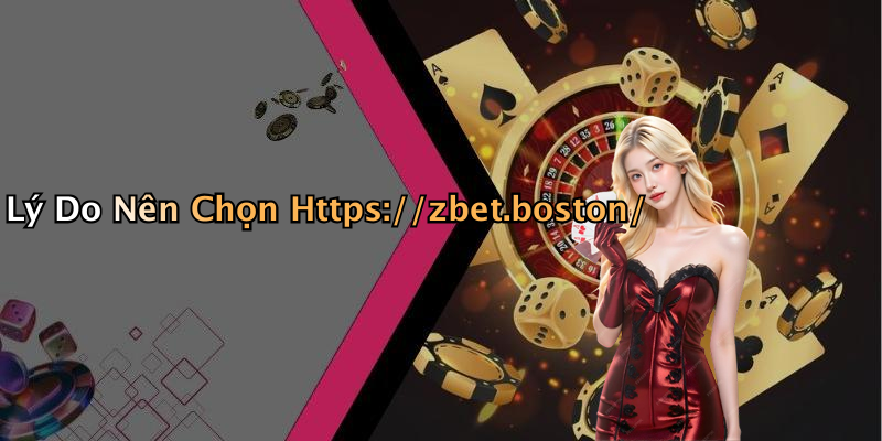 Lý Do Nên Chọn Https://zbet.boston/