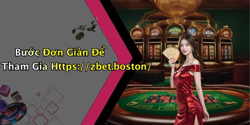 Bước Đơn Giản Để Tham Gia Https://zbet.boston/