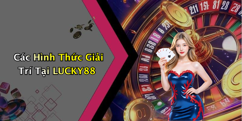 Các Hình Thức Giải Trí Tại LUCKY88