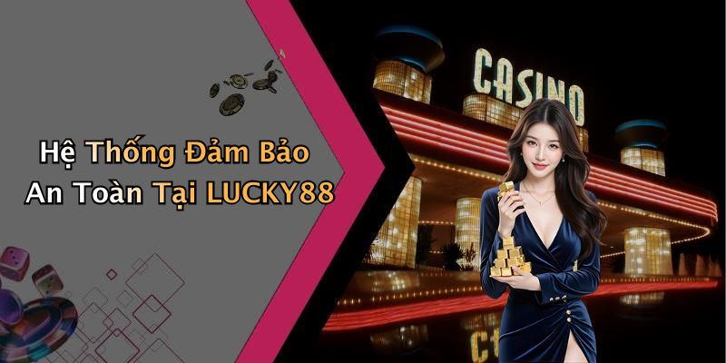 Hệ Thống Đảm Bảo An Toàn Tại LUCKY88