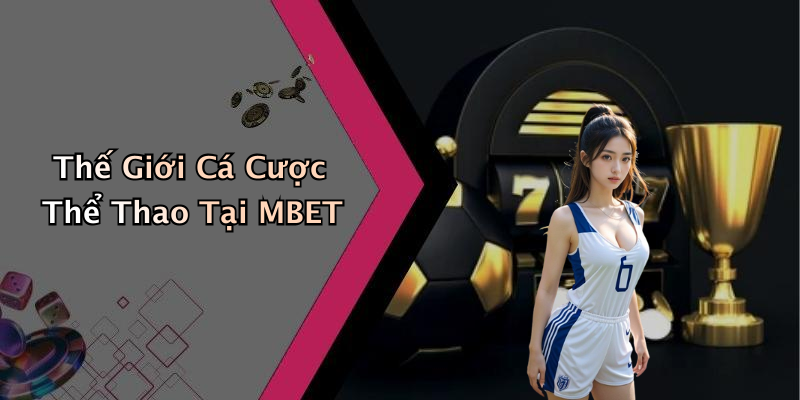 Thế Giới Cá Cược Thể Thao Tại MBET
