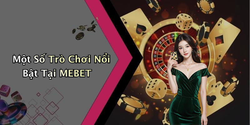 Một Số Trò Chơi Nổi Bật Tại MEBET