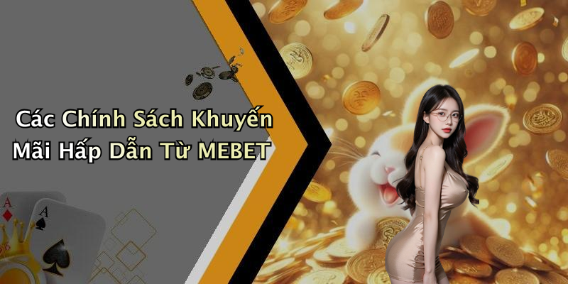 Các Chính Sách Khuyến Mãi Hấp Dẫn Từ MEBET