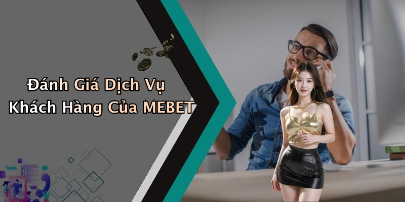 Đánh Giá Dịch Vụ Khách Hàng Của MEBET