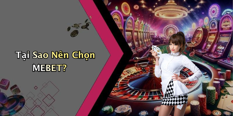 Tại Sao Nên Chọn MEBET?