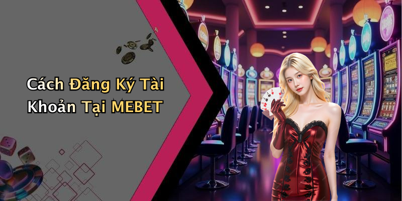Cách Đăng Ký Tài Khoản Tại MEBET