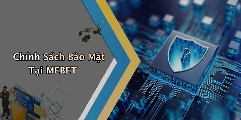 Chính Sách Bảo Mật Tại MEBET