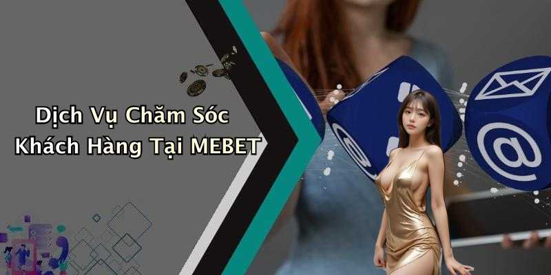 Dịch Vụ Chăm Sóc Khách Hàng Tại MEBET