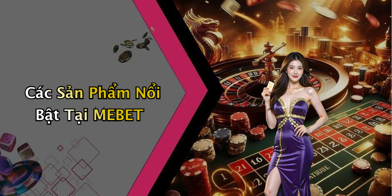 Các Sản Phẩm Nổi Bật Tại MEBET