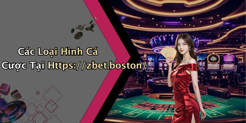 Các Loại Hình Cá Cược Tại Https://zbet.boston/
