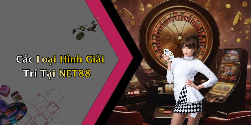 Các Loại Hình Giải Trí Tại NET88