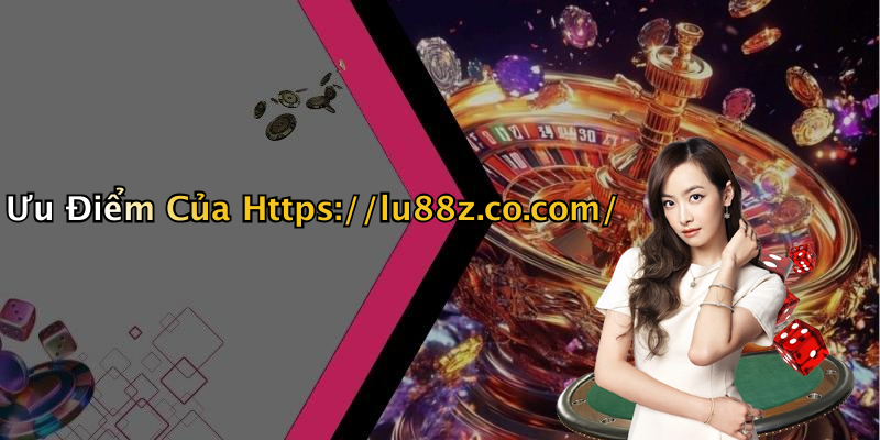 Ưu Điểm Của Https://lu88z.co.com/