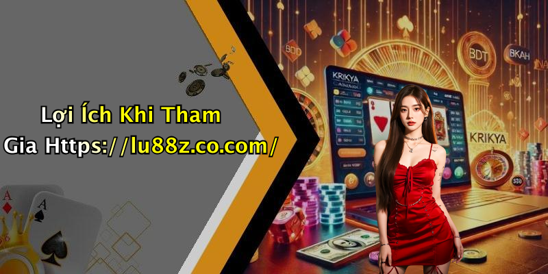 Lợi Ích Khi Tham Gia Https://lu88z.co.com/