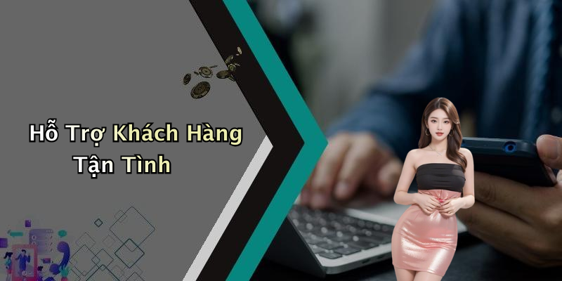 Hỗ Trợ Khách Hàng Tận Tình