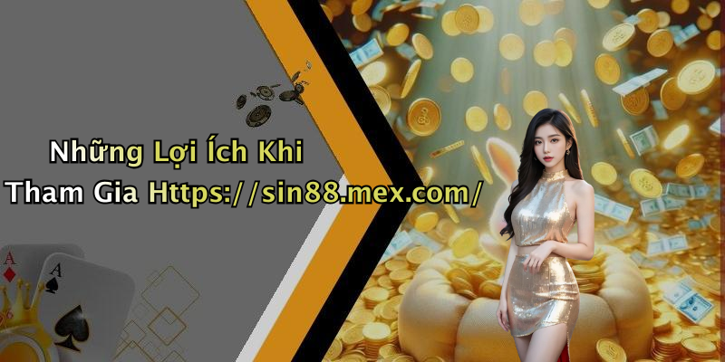 Những Lợi Ích Khi Tham Gia Https://sin88.mex.com/