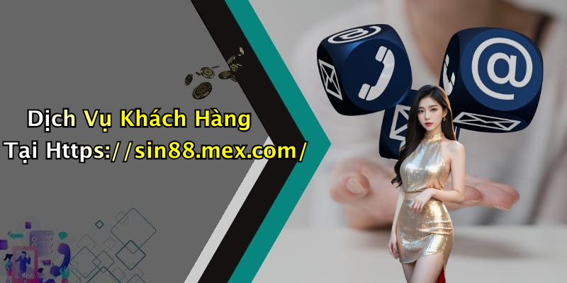 Dịch Vụ Khách Hàng Tại Https://sin88.mex.com/