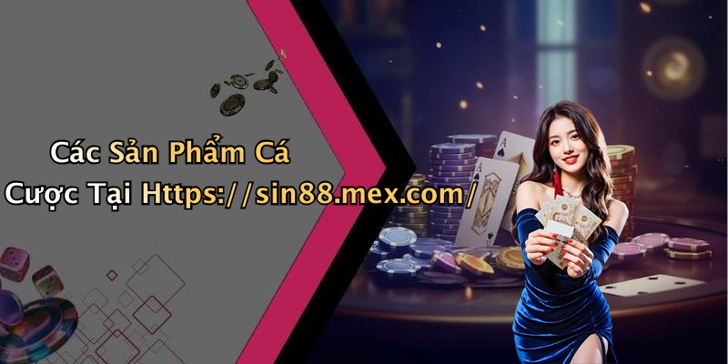 Các Sản Phẩm Cá Cược Tại Https://sin88.mex.com/