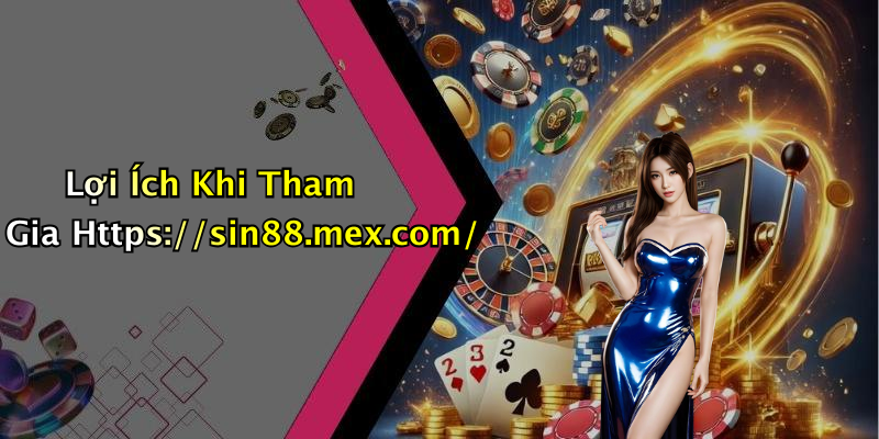 Lợi Ích Khi Tham Gia Https://sin88.mex.com/