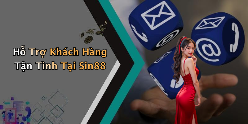 Hỗ Trợ Khách Hàng Tận Tình Tại Sin88