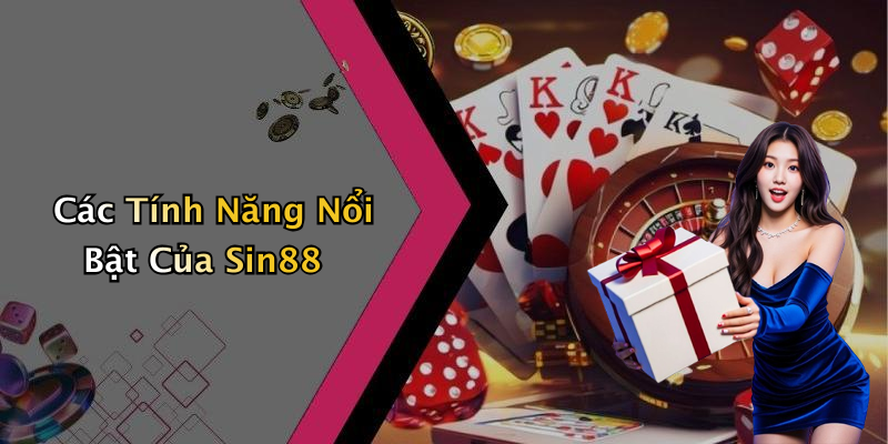 Các Tính Năng Nổi Bật Của Sin88