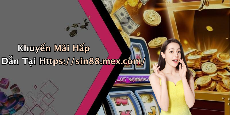 Khuyến Mãi Hấp Dẫn Tại Https://sin88.mex.com/