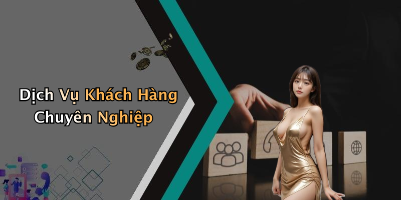 Dịch Vụ Khách Hàng Chuyên Nghiệp