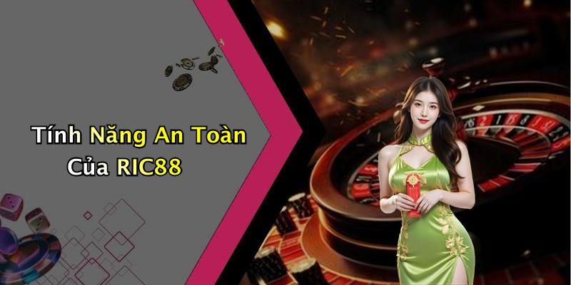 Tính Năng An Toàn Của RIC88