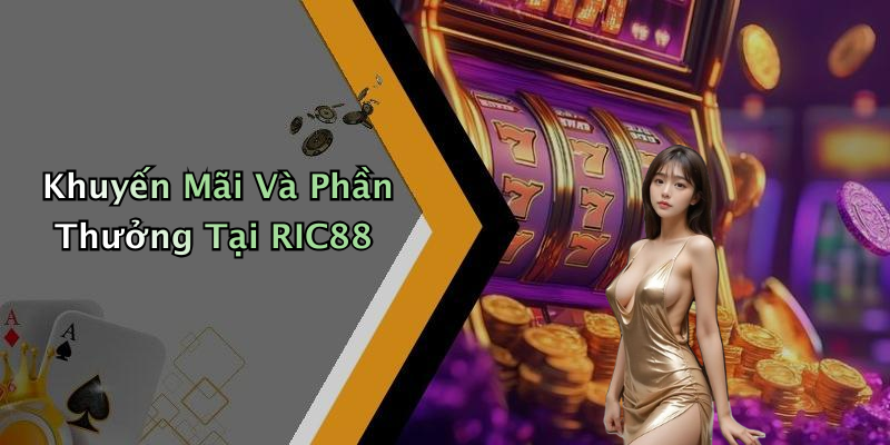 Khuyến Mãi Và Phần Thưởng Tại RIC88