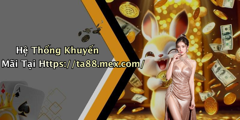 Hệ Thống Khuyến Mãi Tại Https://ta88.mex.com/