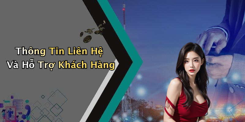 Thông Tin Liên Hệ Và Hỗ Trợ Khách Hàng