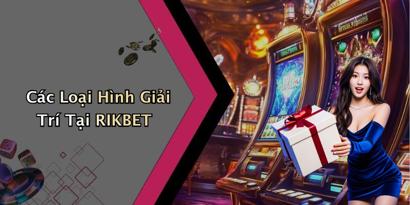 Các Loại Hình Giải Trí Tại RIKBET