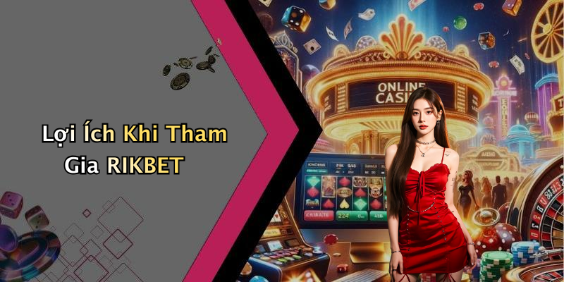 Lợi Ích Khi Tham Gia RIKBET
