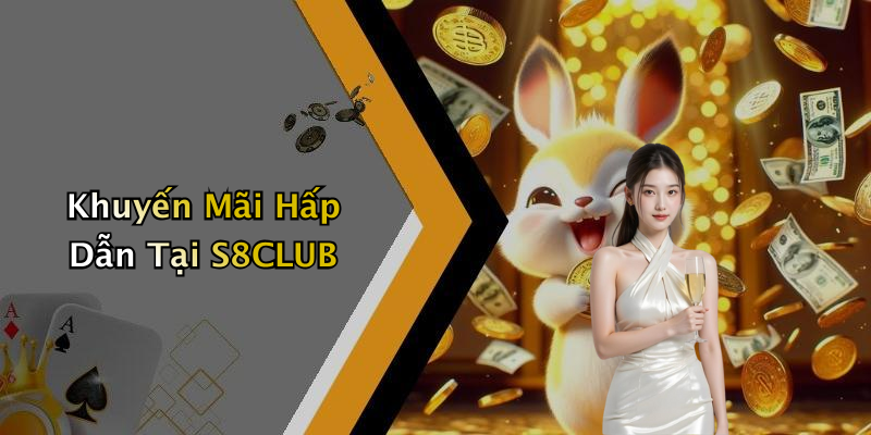 Khuyến Mãi Hấp Dẫn Tại S8CLUB