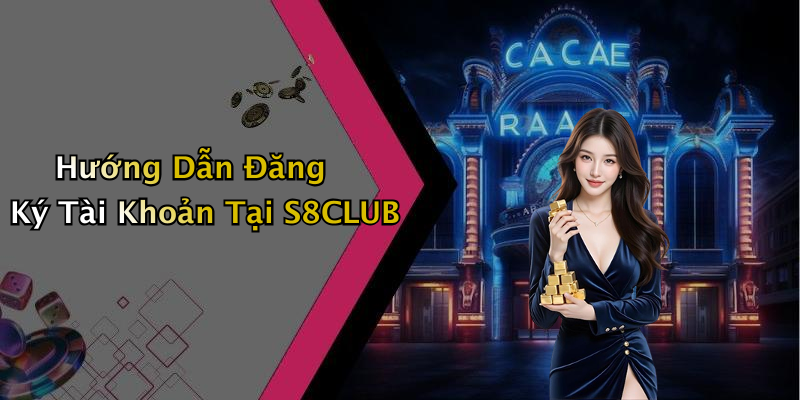 Hướng Dẫn Đăng Ký Tài Khoản Tại S8CLUB