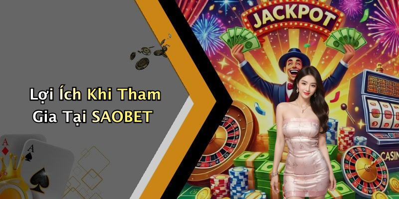 Lợi Ích Khi Tham Gia Tại SAOBET
