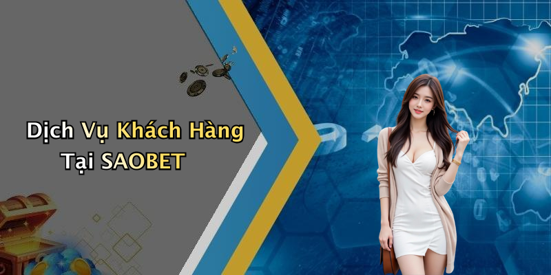 Dịch Vụ Khách Hàng Tại SAOBET