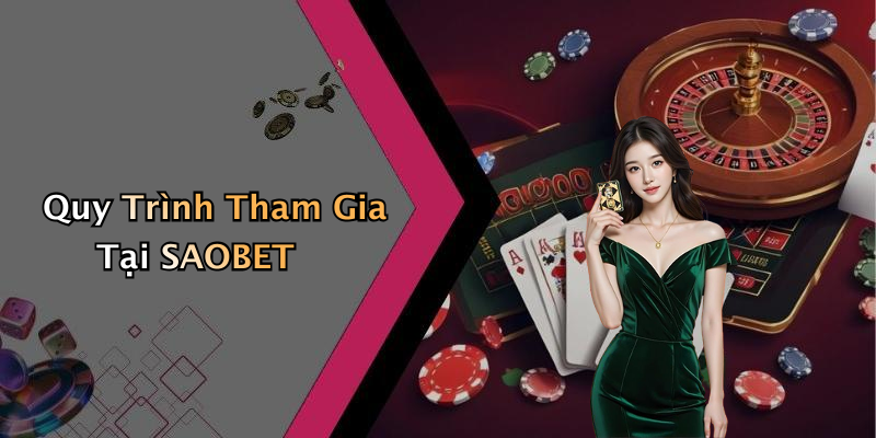 Quy Trình Tham Gia Tại SAOBET