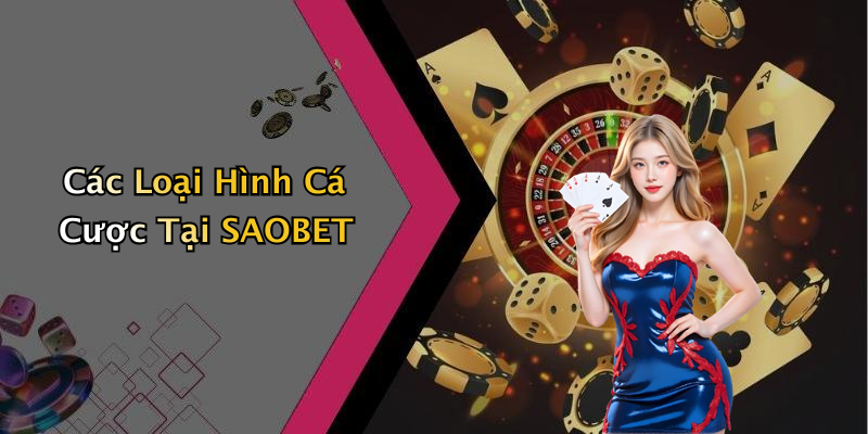 Các Loại Hình Cá Cược Tại SAOBET